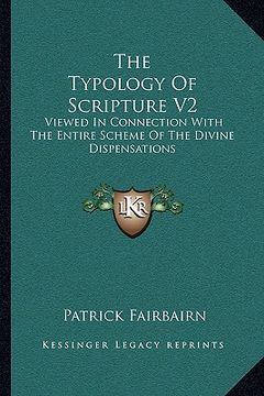 portada the typology of scripture v2: viewed in connection with the entire scheme of the divine dispensations (en Inglés)
