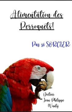 portada Alimentation des perroquets: Pas si sorcier (in French)