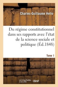 portada Du Régime Constitutionnel: Dans Ses Rapports Avec l'État Actuel de la Science Sociale Et Politique. Tome 1 (in French)
