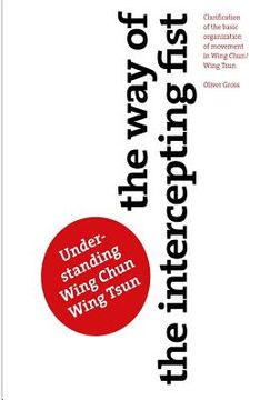 portada The Way of The Intercepting Fist: Clarification of the basic organization of movement in Wing Tsun/Wing Chun (en Inglés)