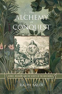 portada Alchemy of Conquest: Science, Religion, and the Secrets of the new World (Writing the Early Americas) (en Inglés)