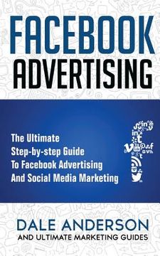 portada Facebook Advertising 2018: The Ultimate step-by-step Guide to Facebook Advertising and Social Media Marketing (Bonus Beginner lessons: How to gen (en Inglés)