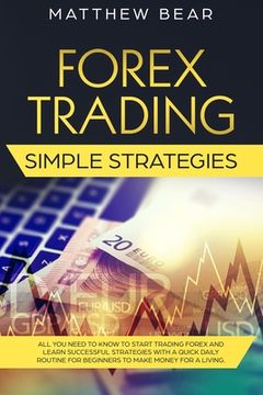 portada Forex Trading Simple Strategies: All You Need to Know to Start Trading Forex and Learn Successful Strategies With a Quick Daily Routine for Beginners (in English)