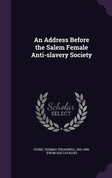 portada An Address Before the Salem Female Anti-slavery Society (en Inglés)
