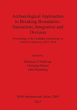 portada Archaeological Approaches to Breaking Boundaries: Interaction, Integration and Division (BAR International Series)