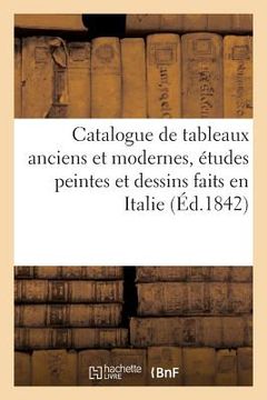 portada Catalogue de Tableaux Anciens Et Modernes, Études Peintes Et Dessins Faits En Italie: Et En France Formant Le Cabinet de M. Dunouy. Vente 7 Mars 1842