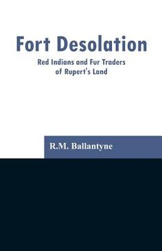 portada Fort Desolation: Red Indians and Fur Traders of Rupert's Land (en Inglés)