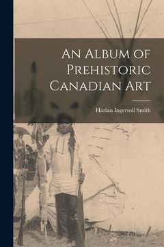 portada An Album of Prehistoric Canadian Art (en Inglés)