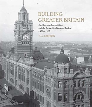 portada Building Greater Britain: Architecture, Imperialism, and the Edwardian Baroque Revival, 1885 - 1920