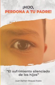 portada ¡Hijo, perdona a tu padre!: El sufrimiento silenciado de los hijos