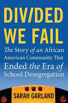 portada Divided we Fail: The Story of an African American Community That Ended the era of School Desegregation (en Inglés)