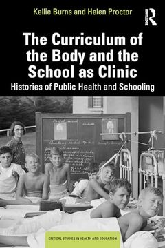 portada The Curriculum of the Body and the School as Clinic: Histories of Public Health and Schooling (Critical Studies in Health and Education) (in English)