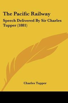 portada the pacific railway: speech delivered by sir charles tupper (1881)