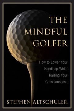portada The Mindful Golfer: How to Lower Your Handicap While Raising Your Consciousness
