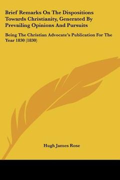 portada brief remarks on the dispositions towards christianity, generated by prevailing opinions and pursuits: being the christian advocate's publication for (in English)