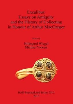 portada Excalibur: Essays on Antiquity and the History of Collecting in Honour of Arthur MacGregor (BAR International Series)