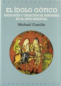 portada El ídolo Gótico : ideología y creación de imágenes en el arte medieval