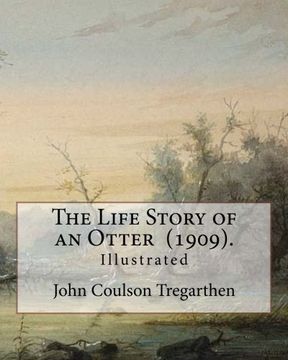portada The Life Story of an Otter  (1909).  By: John Coulson Tregarthen (illustrated): John Coulson Tregarthen FZS (9 September 1854 – Newquay, 17 February ... as "the best loved Cornishman of his time".