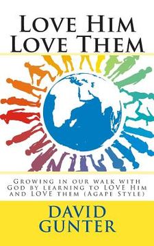 portada Love Him Love Them: Growing in our walk with God by learning to LOVE Him and LOVE them (Agape Style) (en Inglés)