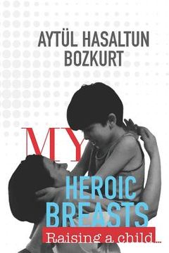portada My Heroic Breasts: Raising a child...