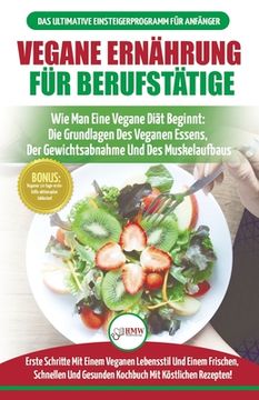 portada Vegane Ernährung Für Berufstätige: Veganer Leitfaden & Kochbuch - So Starten Sie Eine Vegane Ernährung, Die Grundlagen Der Veganen Ernährung + 30 Gewi (in German)