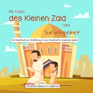 portada Die Reise des Kleinen Zaid zum Salahgebet: Ein Kinderbuch zur Einführung in das Ritualisierte Islamische Gebet 