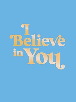 portada I Believe in You: Uplifting Quotes and Powerful Affirmations to Fill you With Confidence (en Inglés)