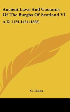 portada ancient laws and customs of the burghs of scotland v1: a.d. 1124-1424 (1868) (en Inglés)