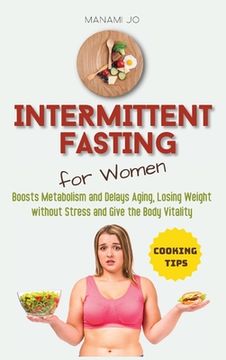 portada Intermittent Fasting for Women: Boosts Metabolism and Delays Aging, Losing Weight without Stress and Give the Body Vitality. (en Inglés)