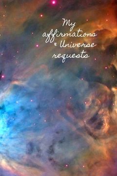 portada My Affirmations & Universe Requests: Record & track your daily affirmations and sending out request to the universe. (en Inglés)