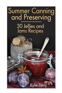 portada Summer Canning and Preserving: 30 Jellies and Jams Recipes: (Canning Recipes, Canning Cookbook) (en Inglés)