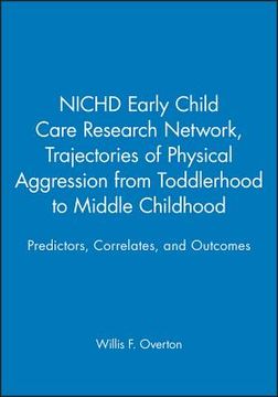 portada nichd early child care research network, trajectories of physical aggression from toddlerhood to middle childhood: predictors, correlates, and outcomes (en Inglés)