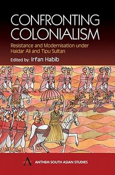 portada confronting colonialism: resistance and modernization under haidar ali and tipu sultan (en Inglés)