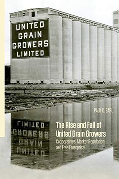 portada The Rise and Fall of United Grain Growers: Cooperatives, Market Regulation, and Free Enterprise (in English)