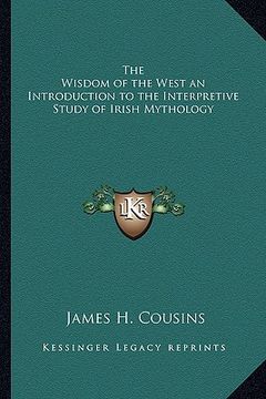 portada the wisdom of the west an introduction to the interpretive study of irish mythology (in English)