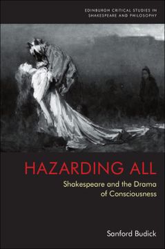 portada Hazarding All: Shakespeare and the Drama of Consciousness (Edinburgh Critical Studies in Shakespeare and Philosophy) (en Inglés)
