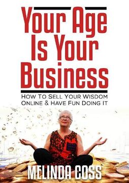 portada Your age is Your Business: How to Sell Your Wisdom Online and Have fun Doing it (en Inglés)