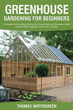 portada Greenhouse Gardening for Beginners: An Extensive Guide Including a Step by Step Process to Build Your Greenhouse System and Grow Healthy Vegetables,. Herbs (3) (Greenhouse Hydroponics Aquaponics) (en Inglés)