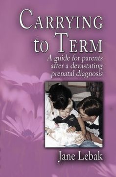 portada Carrying to Term: A Guide for Parents After a Devastating Prenatal Diagnosis (en Inglés)