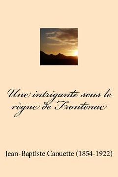 portada Une intrigante sous le regne de Frontenac (en Francés)