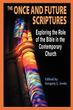 portada the once and future scriptures: exploring the role of the bible in the contemporary church (in English)