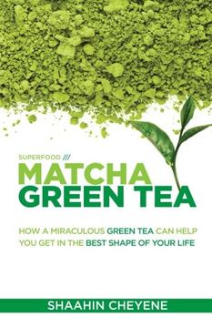 portada Matcha Green Tea Superfood: How A Miraculous Tea Can Help You Get In The Best Shape Of Your Life (en Inglés)