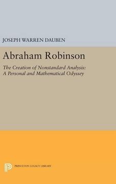 portada Abraham Robinson: The Creation of Nonstandard Analysis, a Personal and Mathematical Odyssey (Princeton Legacy Library) (in English)