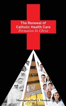 portada The Renewal of Catholic Health Care: Formation In Christ (en Inglés)