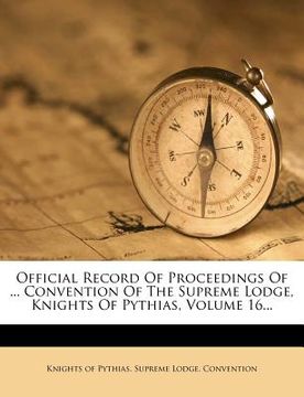 portada official record of proceedings of ... convention of the supreme lodge, knights of pythias, volume 16... (en Inglés)