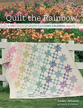 portada Quilt the Rainbow: A Spectrum of 10 Eye-Catching Colorful Quilts (en Inglés)