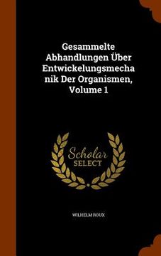 portada Gesammelte Abhandlungen Über Entwickelungsmechanik Der Organismen, Volume 1 (en Inglés)