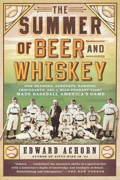 portada The Summer of Beer and Whiskey: How Brewers, Barkeeps, Rowdies, Immigrants, and a Wild Pennant Fight Made Baseball America's Game (en Inglés)