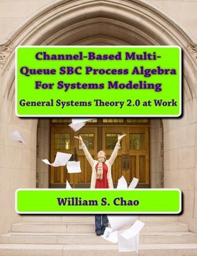 portada Channel-Based Multi-Queue SBC Process Algebra For Systems Modeling: General Systems Theory 2.0 at Work (en Inglés)