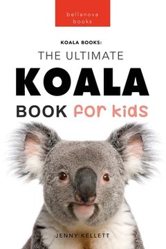 portada Koalas The Ultimate Koala Book for Kids: 100+ Amazing Koala Facts, Photos, Quiz + More 